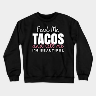 Feed Me Tacos And Tell Me I'm Beautiful Crewneck Sweatshirt